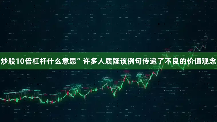 炒股10倍杠杆什么意思”许多人质疑该例句传递了不良的价值观念