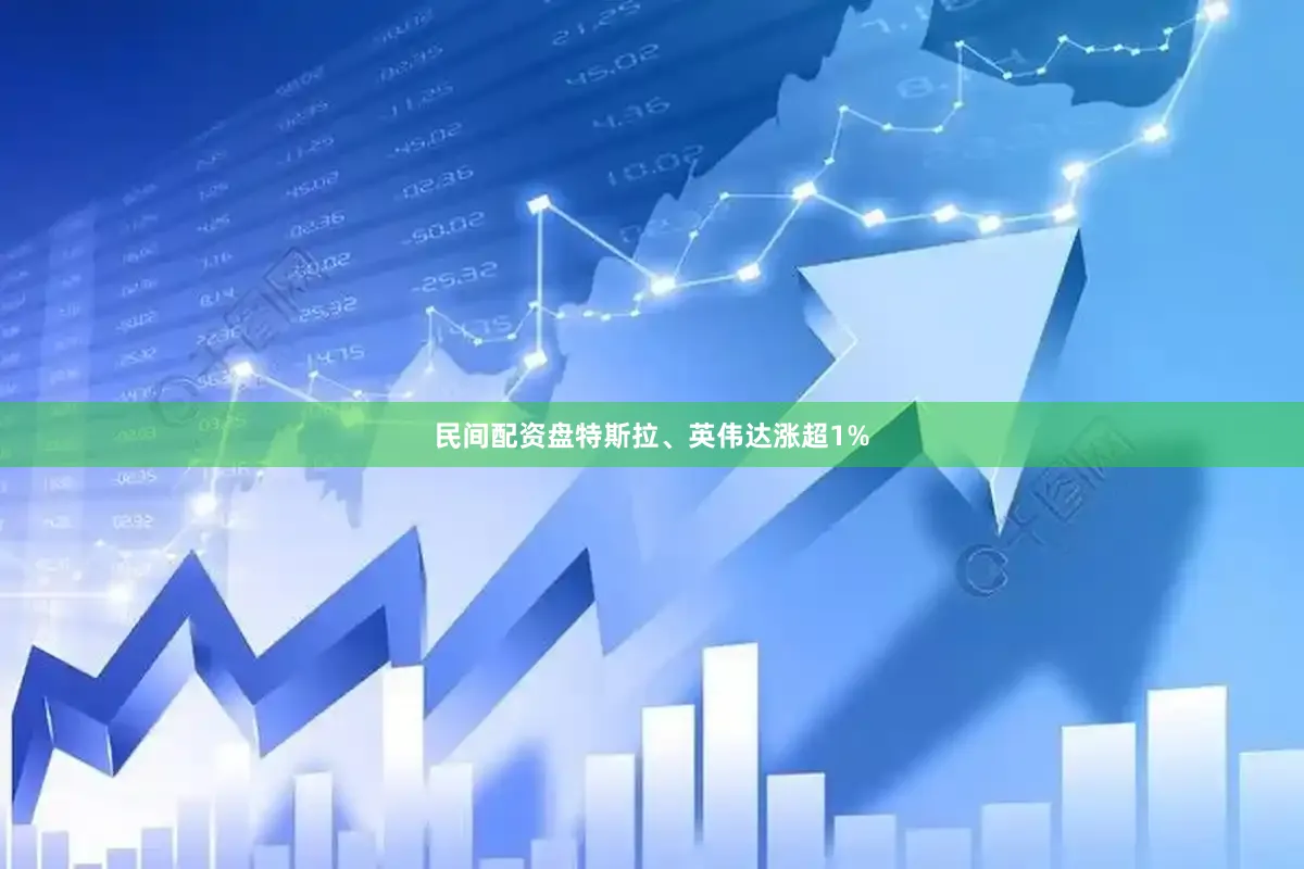 民间配资盘特斯拉、英伟达涨超1%