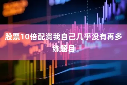 股票10倍配资我自己几乎没有再多练题目