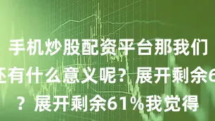 手机炒股配资平台那我们信仰他们还有什么意义呢？展开剩余61%我觉得