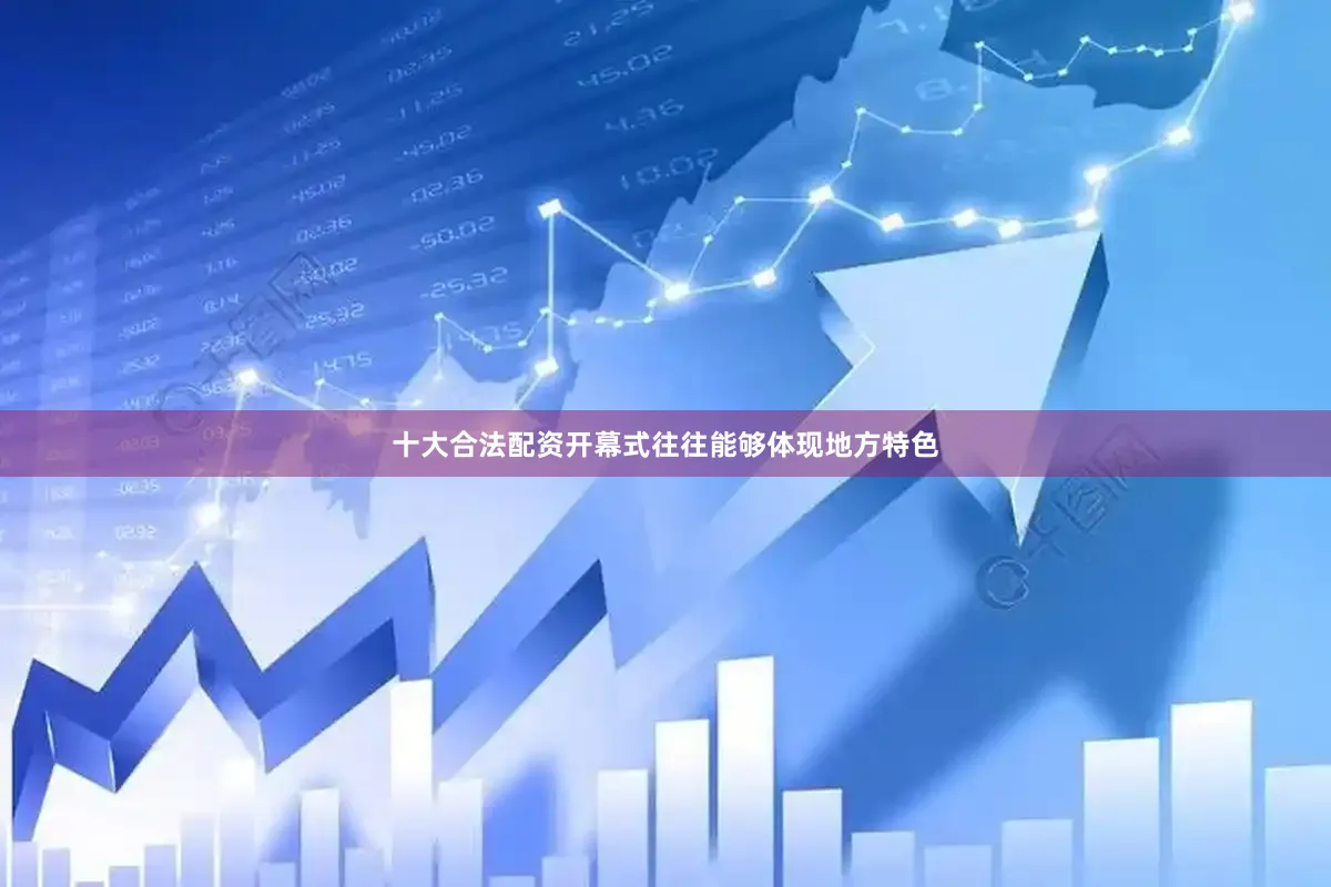 十大合法配资开幕式往往能够体现地方特色