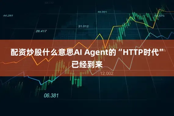 配资炒股什么意思AI Agent的“HTTP时代”已经到来